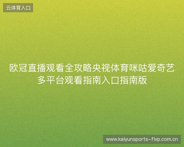 欧冠直播观看全攻略央视体育咪咕爱奇艺多平台观看指南入口指南版 欧冠直播观看全攻略央视体育咪咕爱奇艺多平台观看指南入口指南版