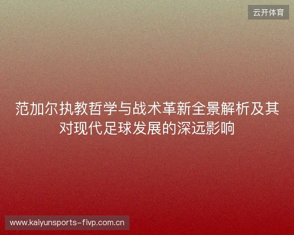 范加尔执教哲学与战术革新全景解析及其对现代足球发展的深远影响 范加尔执教哲学与战术革新全景解析及其对现代足球发展的深远影响